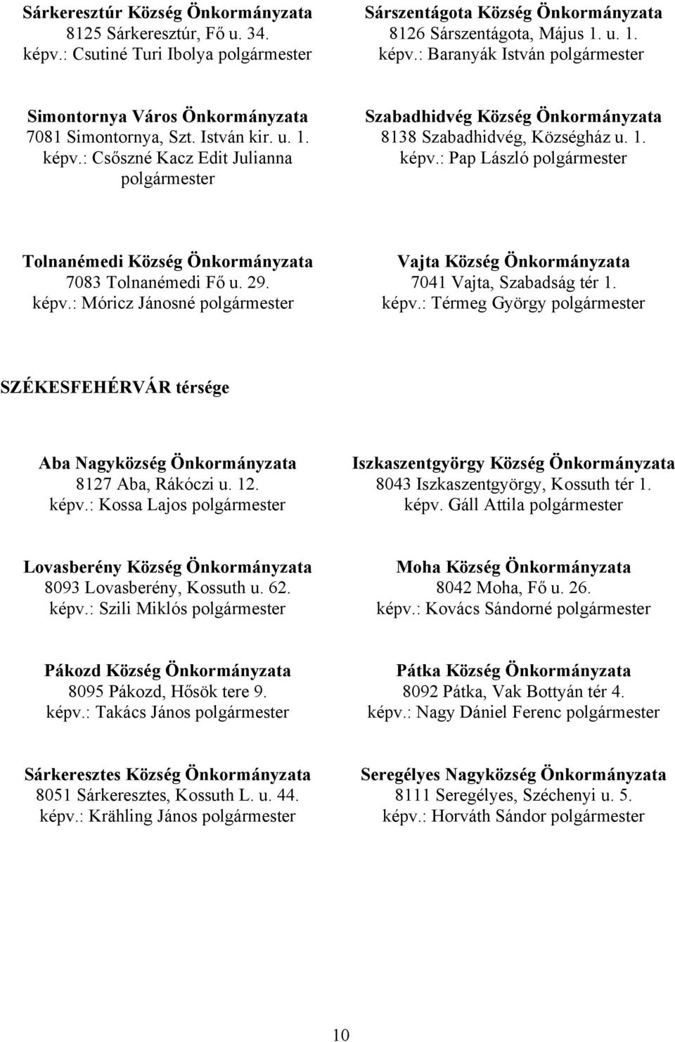 29. képv.: Móricz Jánosné polgármester Vajta Község Önkormányzata 7041 Vajta, Szabadság tér 1. képv.: Térmeg György polgármester SZÉKESFEHÉRVÁR térsége Aba Nagyközség Önkormányzata 8127 Aba, Rákóczi u.