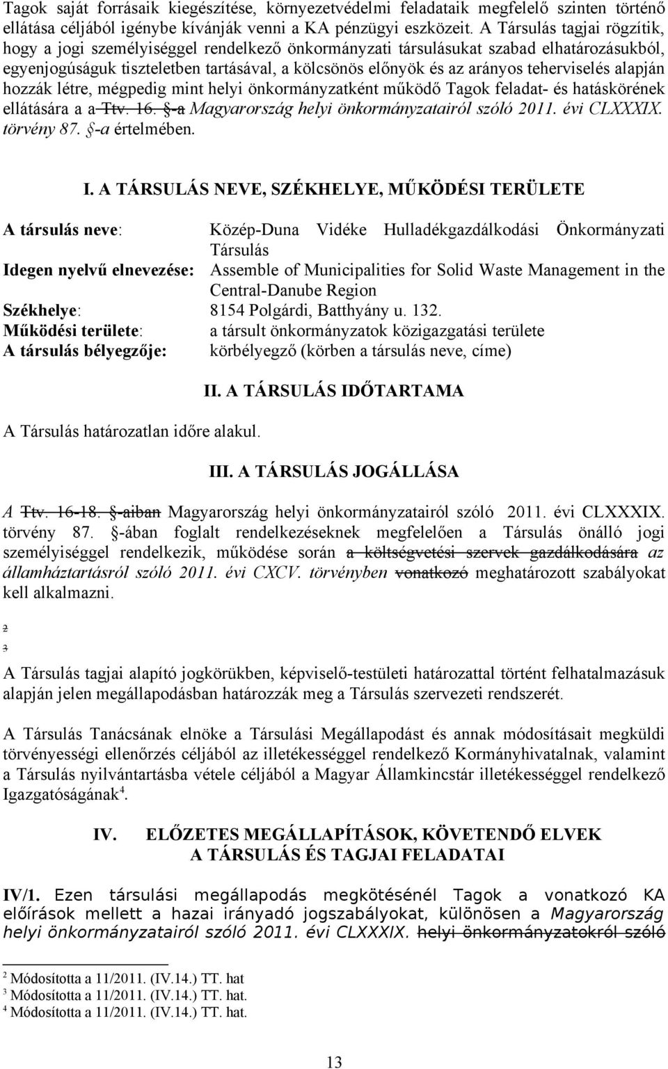 teherviselés alapján hozzák létre, mégpedig mint helyi önkormányzatként működő Tagok feladat- és hatáskörének ellátására a a Ttv. 16. -a Magyarország helyi önkormányzatairól szóló 2011. évi CLXXXIX.