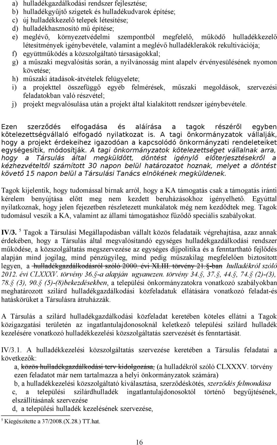 műszaki megvalósítás során, a nyilvánosság mint alapelv érvényesülésének nyomon követése; h) műszaki átadások-átvételek felügyelete; i) a projekttel összefüggő egyéb felmérések, műszaki megoldások,