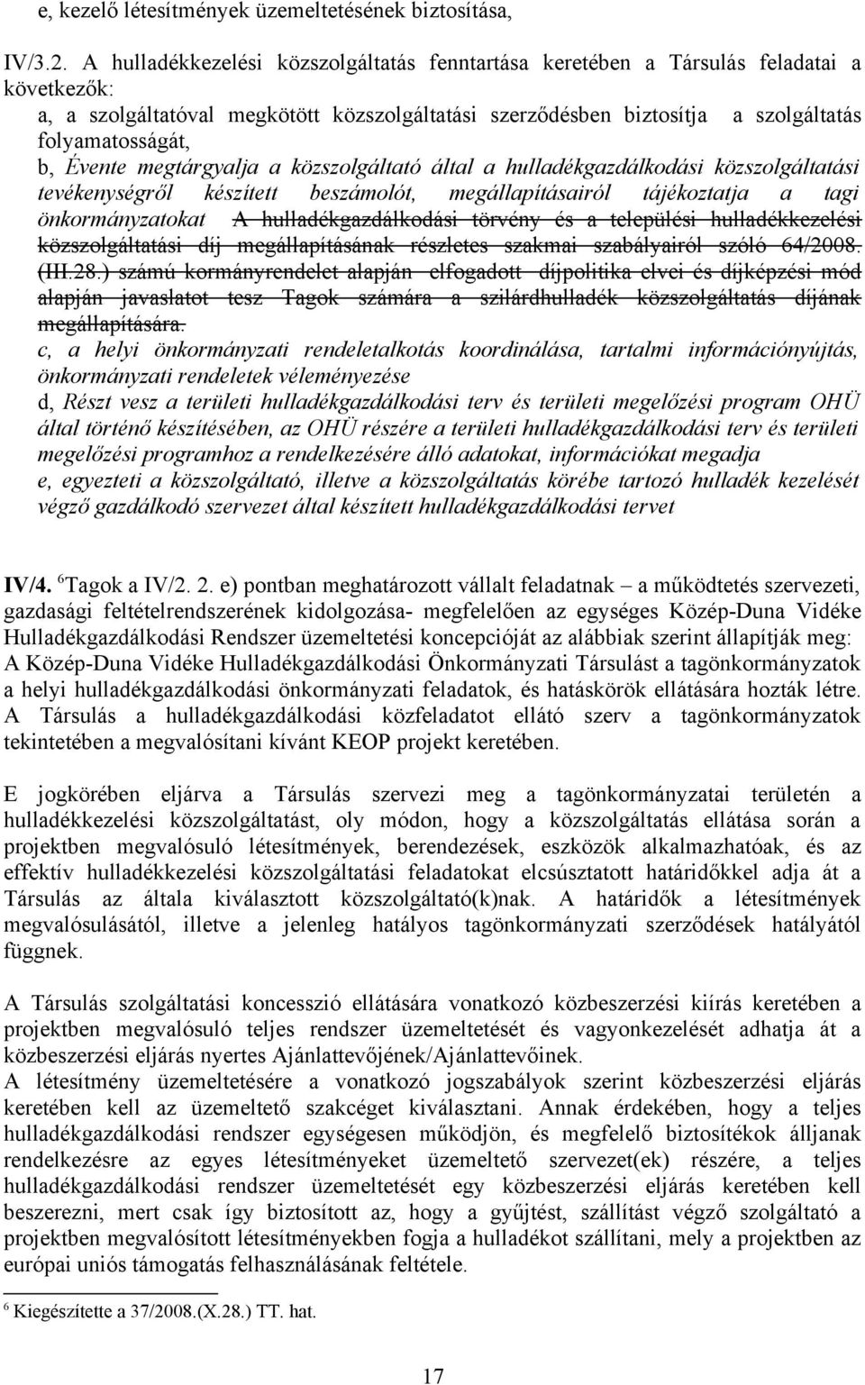 Évente megtárgyalja a közszolgáltató által a hulladékgazdálkodási közszolgáltatási tevékenységről készített beszámolót, megállapításairól tájékoztatja a tagi önkormányzatokat A hulladékgazdálkodási