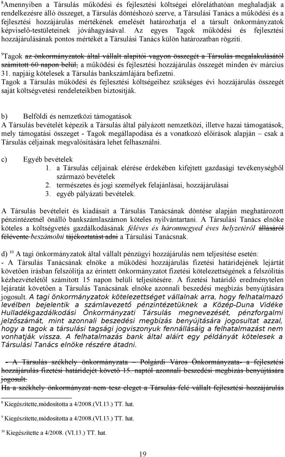 Az egyes Tagok működési és fejlesztési hozzájárulásának pontos mértékét a Társulási Tanács külön határozatban rögzíti.