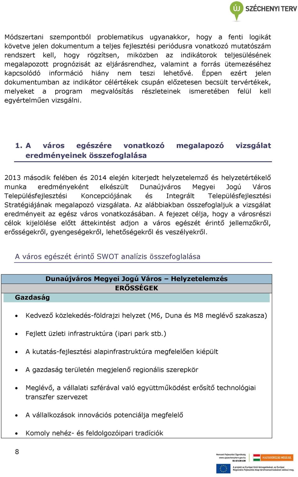Éppen ezért jelen dokumentumban az indikátor célértékek csupán előzetesen becsült tervértékek, melyeket a program megvalósítás részleteinek ismeretében felül kell egyértelműen vizsgálni. 1.