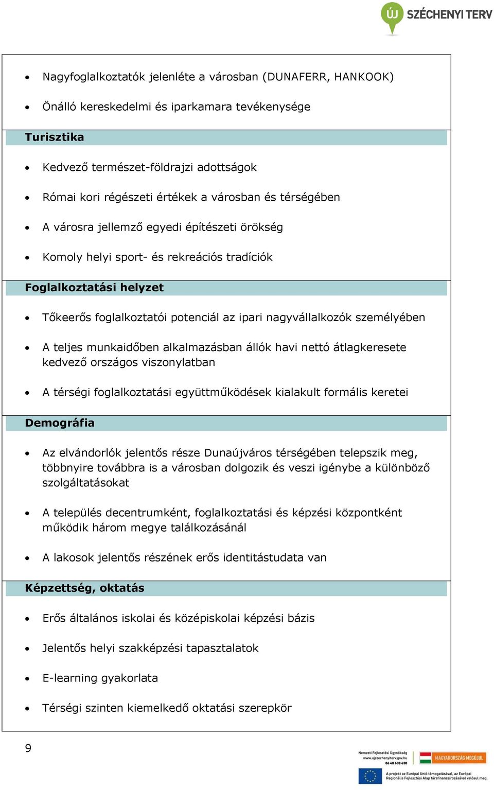 teljes munkaidőben alkalmazásban állók havi nettó átlagkeresete kedvező országos viszonylatban A térségi foglalkoztatási együttműködések kialakult formális keretei Demográfia Az elvándorlók jelentős