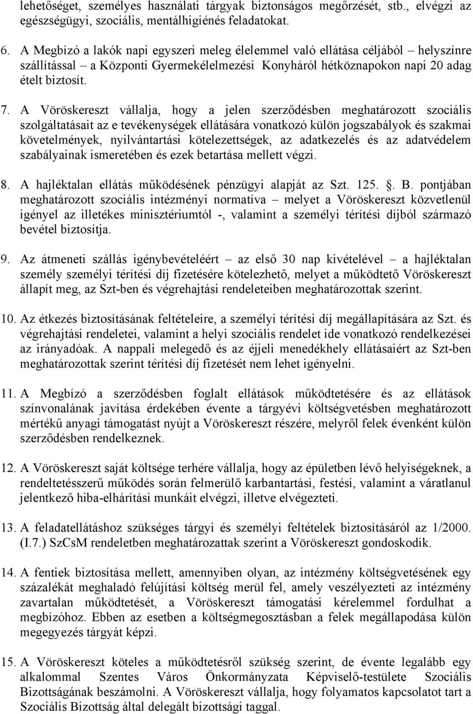 A Vöröskereszt vállalja, hogy a jelen szerződésben meghatározott szociális szolgáltatásait az e tevékenységek ellátására vonatkozó külön jogszabályok és szakmai követelmények, nyilvántartási