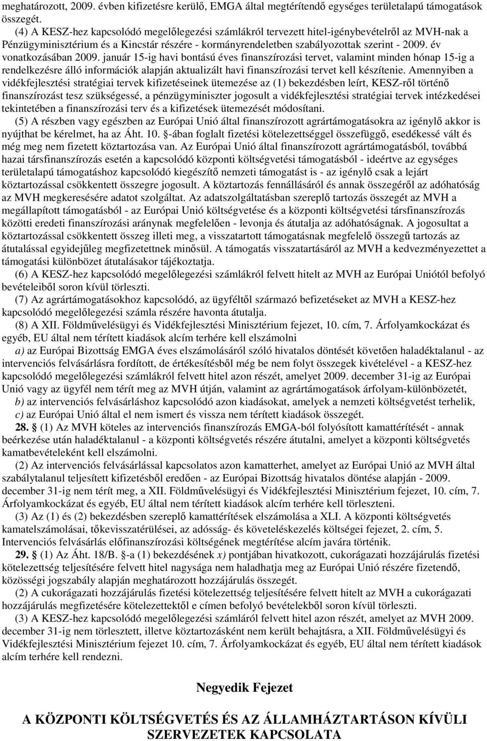 év vonatkozásában 009. január -ig havi bontású éves finanszírozási tervet, valamint minden hónap -ig a rendelkezésre álló információk alapján aktualizált havi finanszírozási tervet kell készítenie.