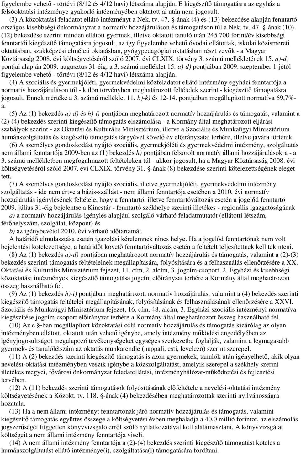 -ának (4) és () bekezdése alapján fenntartó országos kisebbségi önkormányzat a normatív hozzájáruláson és támogatáson túl a Nek. tv. 47.