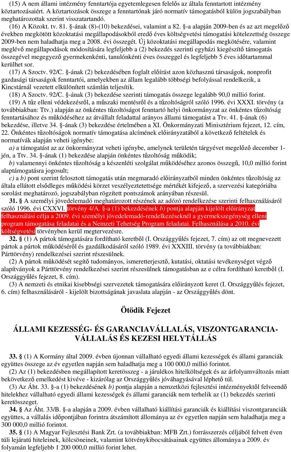 -a alapján 009-ben és az azt megelőző években megkötött közoktatási megállapodásokból eredő éves költségvetési támogatási kötelezettség összege 009-ben nem haladhatja meg a 008. évi összegét.