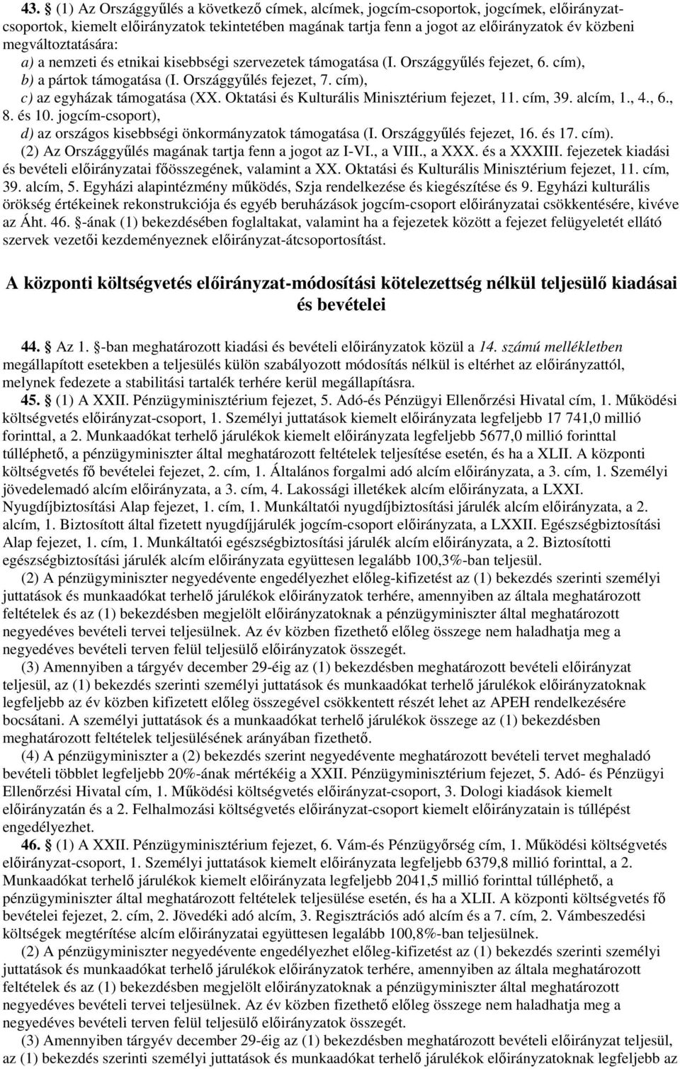 Oktatási és Kulturális Minisztérium fejezet,. cím, 9. alcím,., 4., 6., 8. és 0. jogcím-csoport), d) az országos kisebbségi önkormányzatok támogatása (I. Országgyűlés fejezet, 6. és 7. cím).