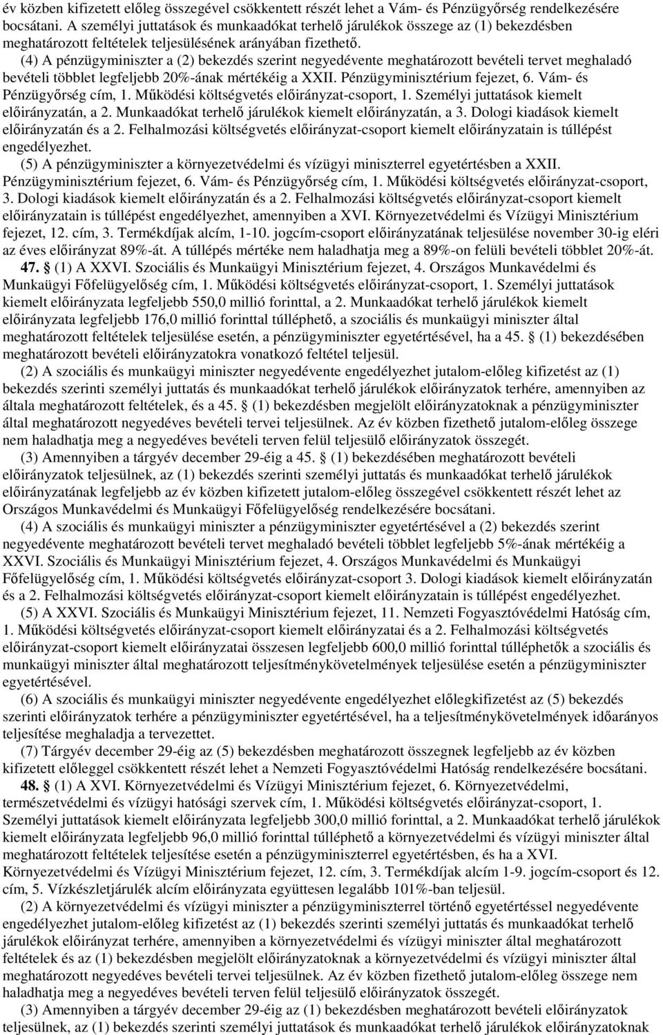 (4) A pénzügyminiszter a () bekezdés szerint negyedévente meghatározott bevételi tervet meghaladó bevételi többlet legfeljebb 0%-ának mértékéig a XXII. Pénzügyminisztérium fejezet, 6.