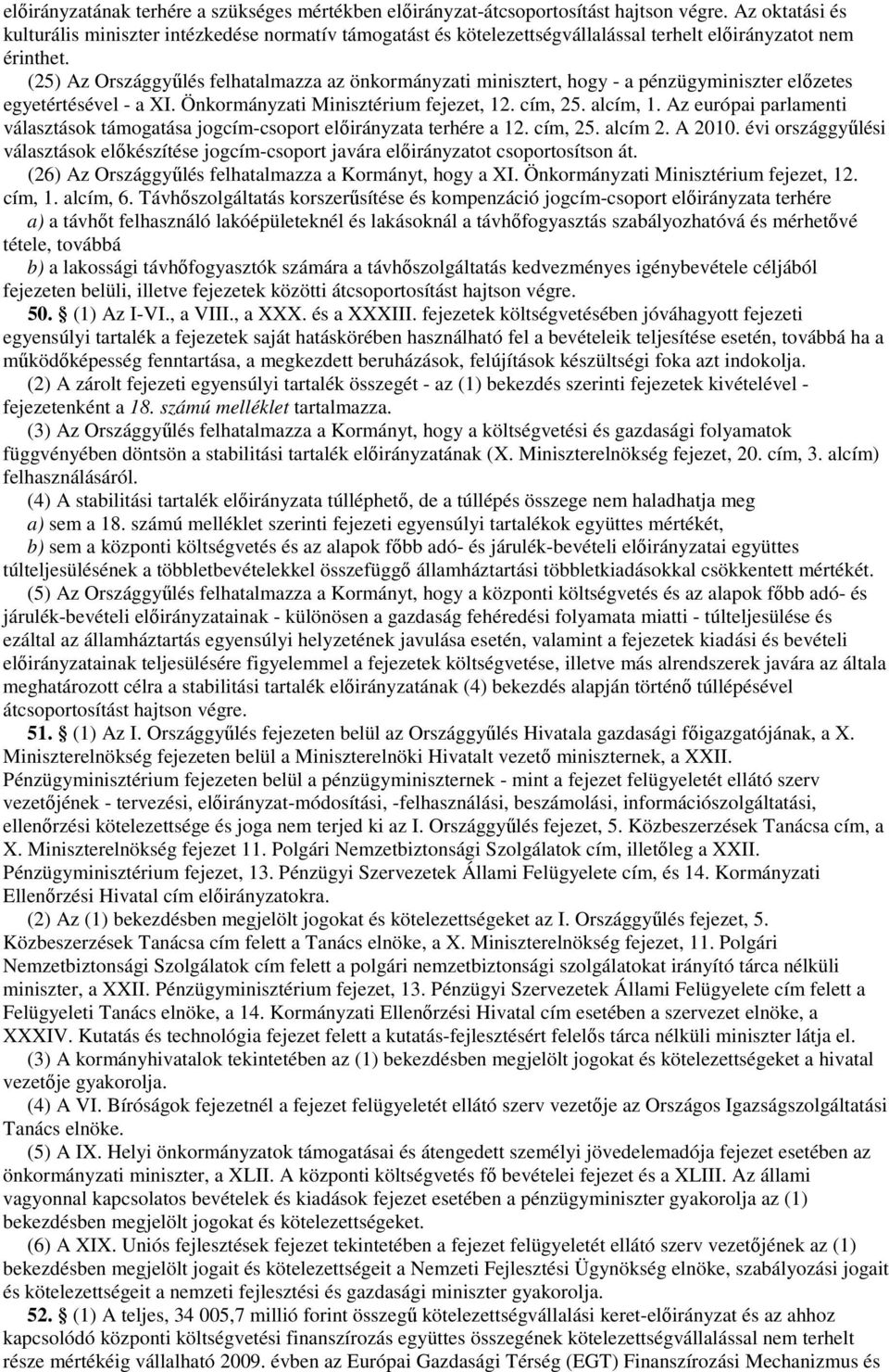 () Az Országgyűlés felhatalmazza az önkormányzati minisztert, hogy - a pénzügyminiszter előzetes egyetértésével - a XI. Önkormányzati Minisztérium fejezet,. cím,. alcím,.