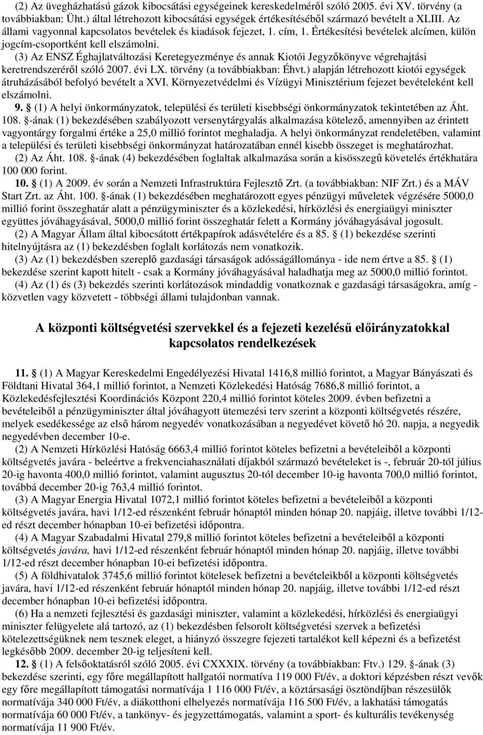 () Az ENSZ Éghajlatváltozási Keretegyezménye és annak Kiotói Jegyzőkönyve végrehajtási keretrendszeréről szóló 007. évi LX. törvény (a továbbiakban: Éhvt.