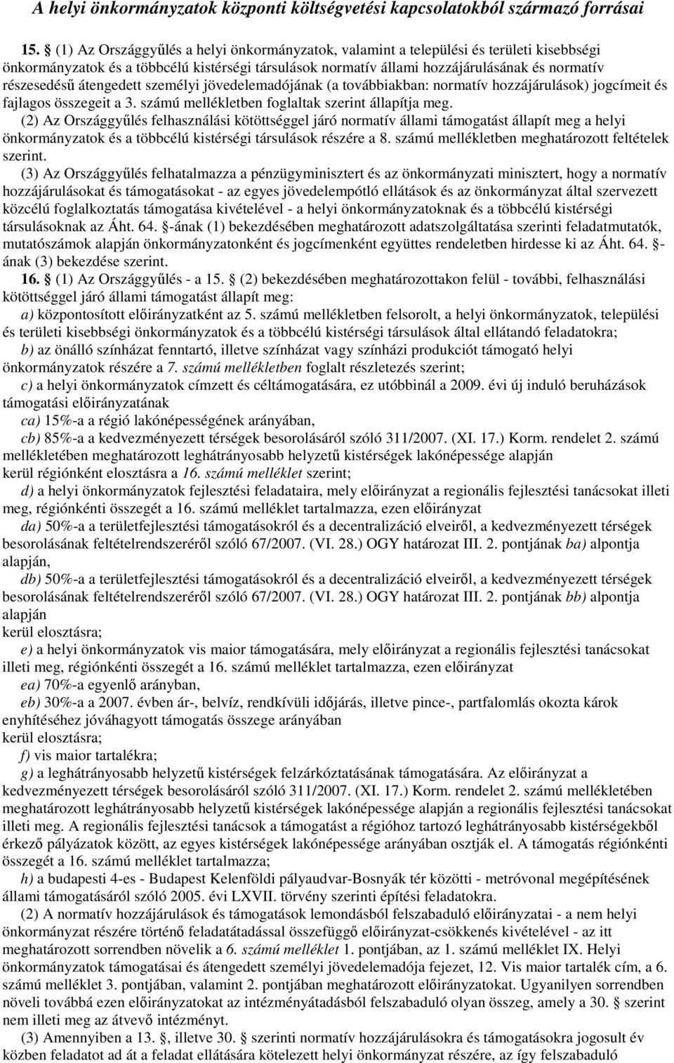 átengedett személyi jövedelemadójának (a továbbiakban: normatív hozzájárulások) jogcímeit és fajlagos összegeit a. számú mellékletben foglaltak szerint állapítja meg.