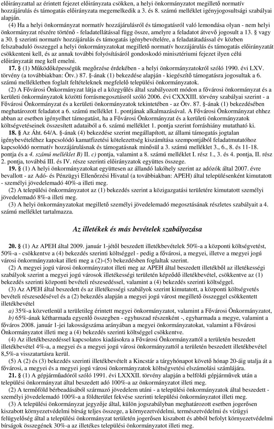 (4) Ha a helyi önkormányzat normatív hozzájárulásról és támogatásról való lemondása olyan - nem helyi önkormányzat részére történő - feladatellátással függ össze, amelyre a feladatot átvevő jogosult