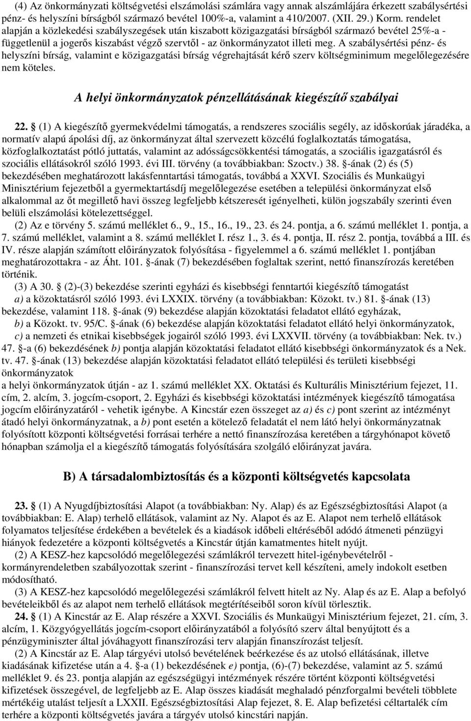 A szabálysértési pénz- és helyszíni bírság, valamint e közigazgatási bírság végrehajtását kérő szerv költségminimum megelőlegezésére nem köteles.