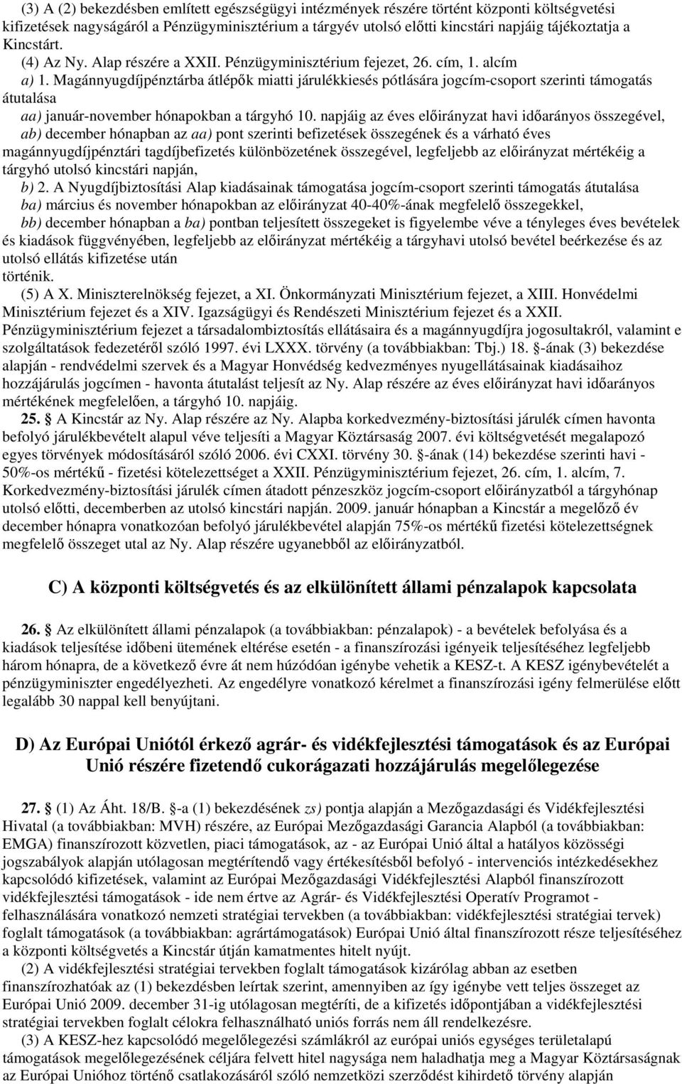 Magánnyugdíjpénztárba átlépők miatti járulékkiesés pótlására jogcím-csoport szerinti támogatás átutalása aa) január-november hónapokban a tárgyhó 0.