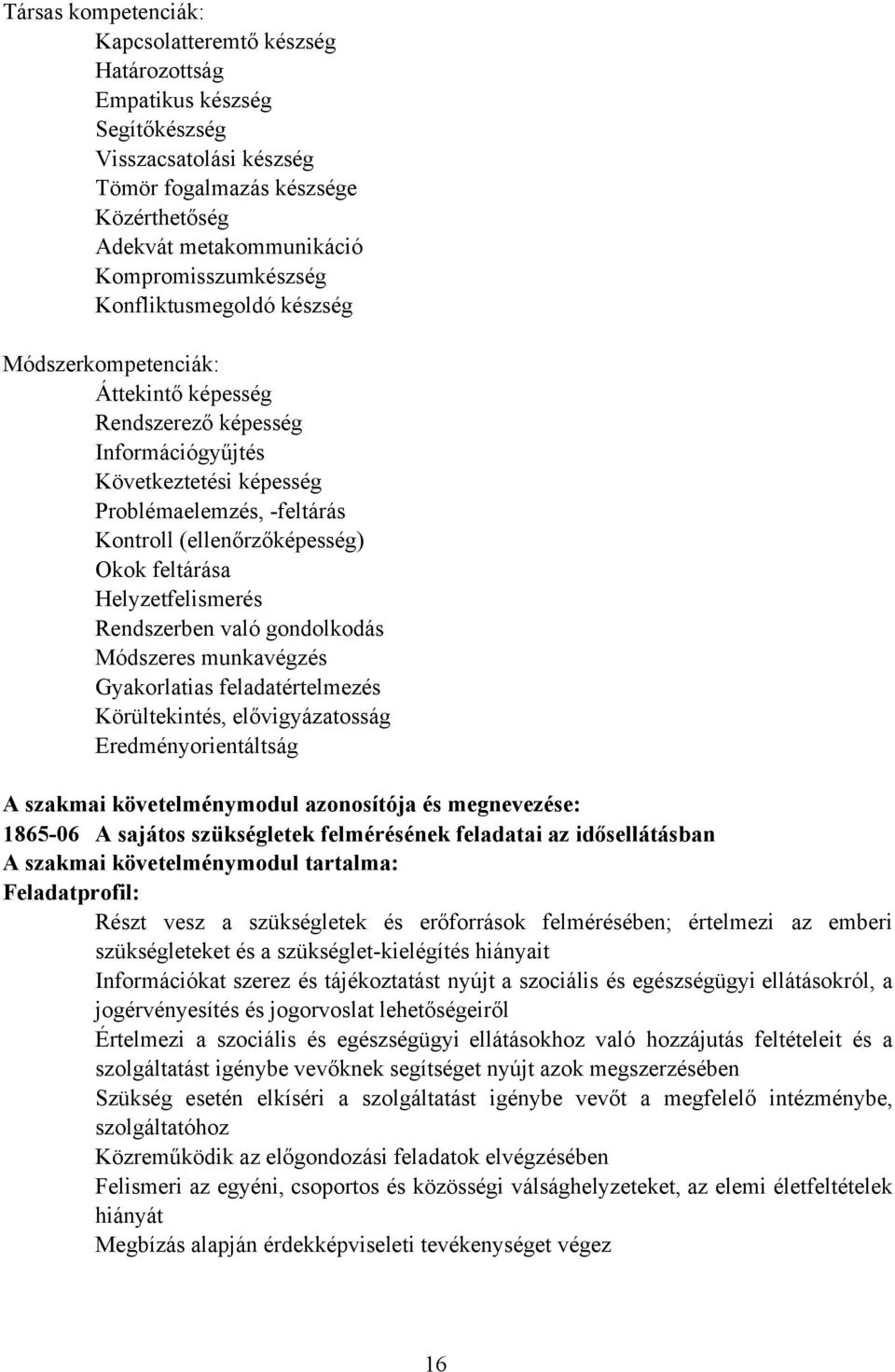 (ellenőrzőképesség) Okok feltárása Helyzetfelismerés Rendszerben való gondolkodás Módszeres munkavégzés Gyakorlatias feladatértelmezés Körültekintés, elővigyázatosság Eredményorientáltság A szakmai