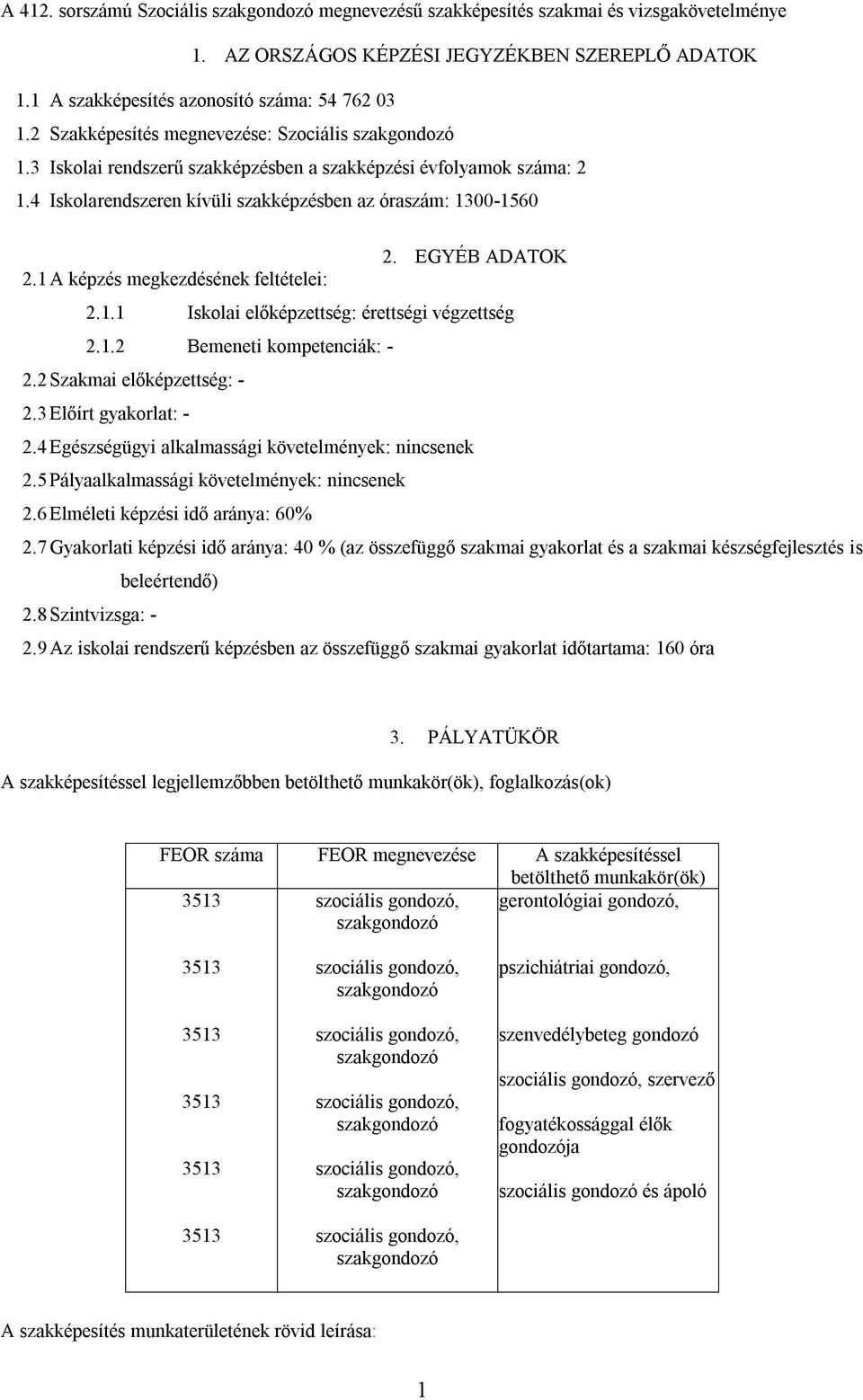 1 A képzés megkezdésének feltételei: 2.1.1 Iskolai előképzettség: érettségi végzettség 2.1.2 Bemeneti kompetenciák: - 2.2 Szakmai előképzettség: - 2.3 Előírt gyakorlat: - 2.