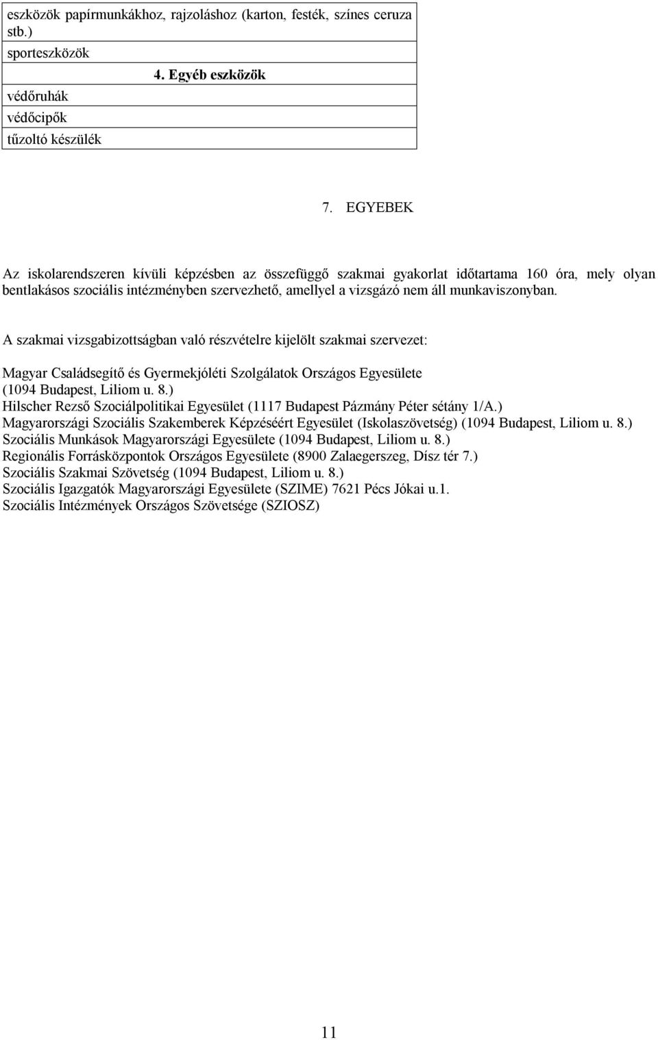 A szakmai vizsgabizottságban való részvételre kijelölt szakmai szervezet: Magyar Családsegítő és Gyermekjóléti Szolgálatok Országos Egyesülete (1094 Budapest, Liliom u. 8.