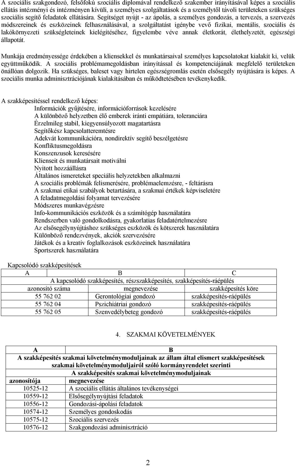 Segítséget nyújt - az ápolás, a személyes gondozás, a tervezés, a szervezés módszereinek és eszközeinek felhasználásával, a szolgáltatást igénybe vevő fizikai, mentális, szociális és lakókörnyezeti