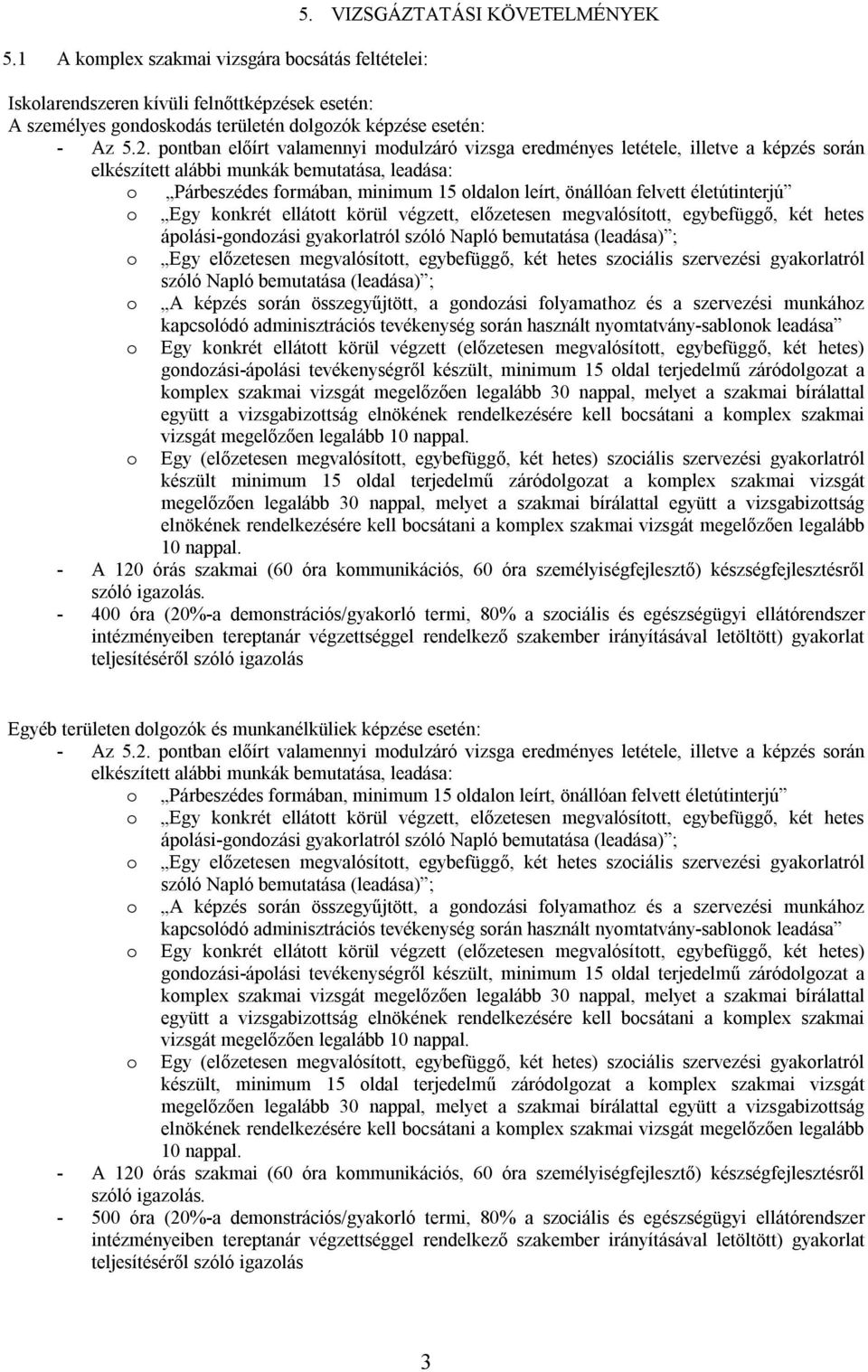 felvett életútinterjú o Egy konkrét ellátott körül végzett, előzetesen megvalósított, egybefüggő, két hetes ápolási-gondozási gyakorlatról szóló Napló bemutatása (leadása) ; o Egy előzetesen