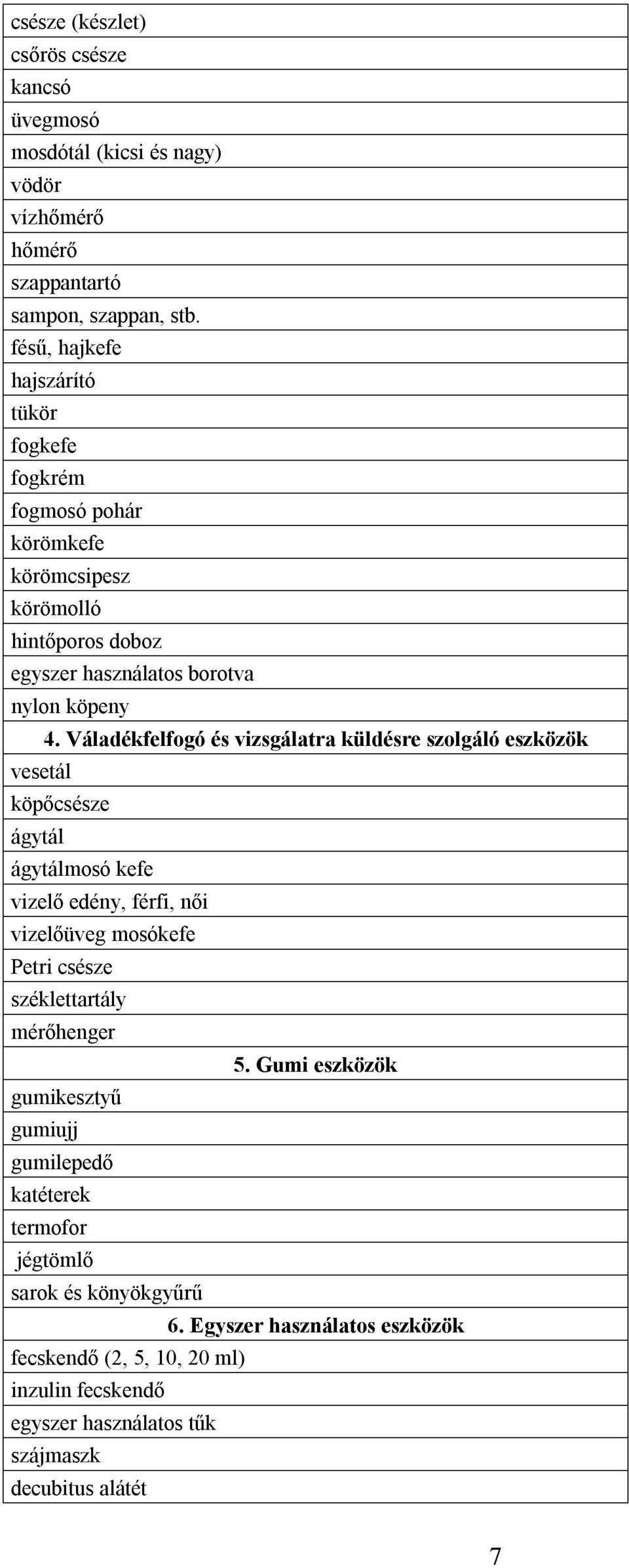 Váladékfelfogó és vizsgálatra küldésre szolgáló eszközök vesetál köpőcsésze ágytál ágytálmosó kefe vizelő edény, férfi, női vizelőüveg mosókefe Petri csésze széklettartály