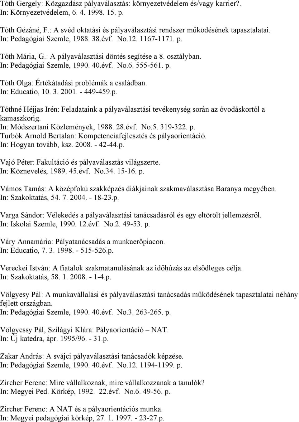 In: Pedagógiai Szemle, 1990. 40.évf. No.6. 555-561. p. Tóth Olga: Értékátadási problémák a családban. In: Educatio, 10. 3. 2001. - 449-459.p. Tóthné Héjjas Irén: Feladataink a pályaválasztási tevékenység során az óvodáskortól a kamaszkorig.