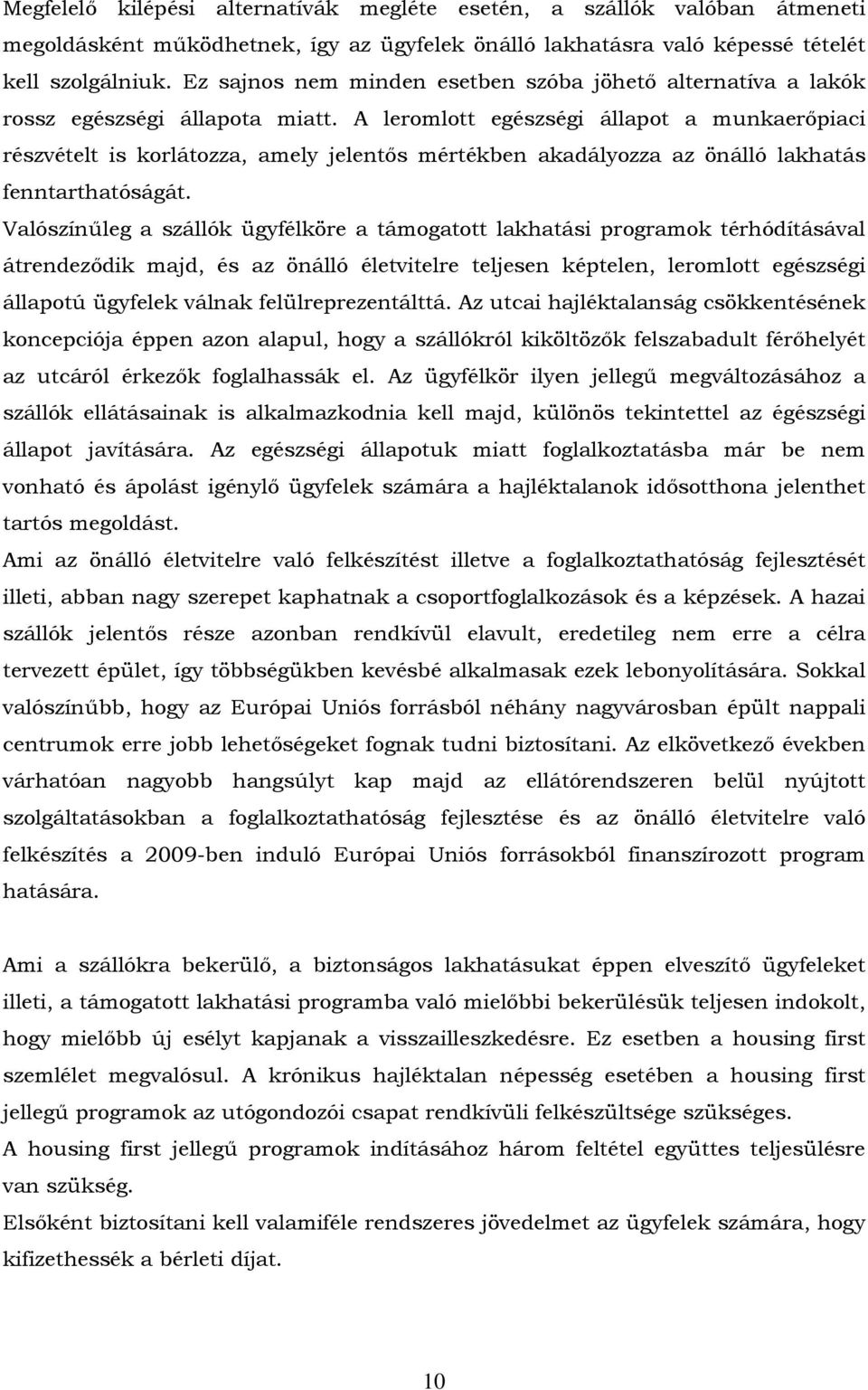 A leromlott egészségi állapot a munkaerőpiaci részvételt is korlátozza, amely jelentős mértékben akadályozza az önálló lakhatás fenntarthatóságát.