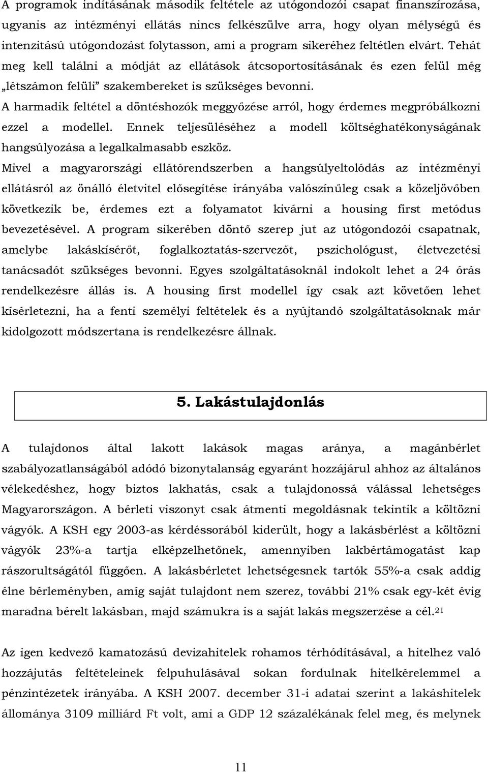 A harmadik feltétel a döntéshozók meggyőzése arról, hogy érdemes megpróbálkozni ezzel a modellel. Ennek teljesüléséhez a modell költséghatékonyságának hangsúlyozása a legalkalmasabb eszköz.