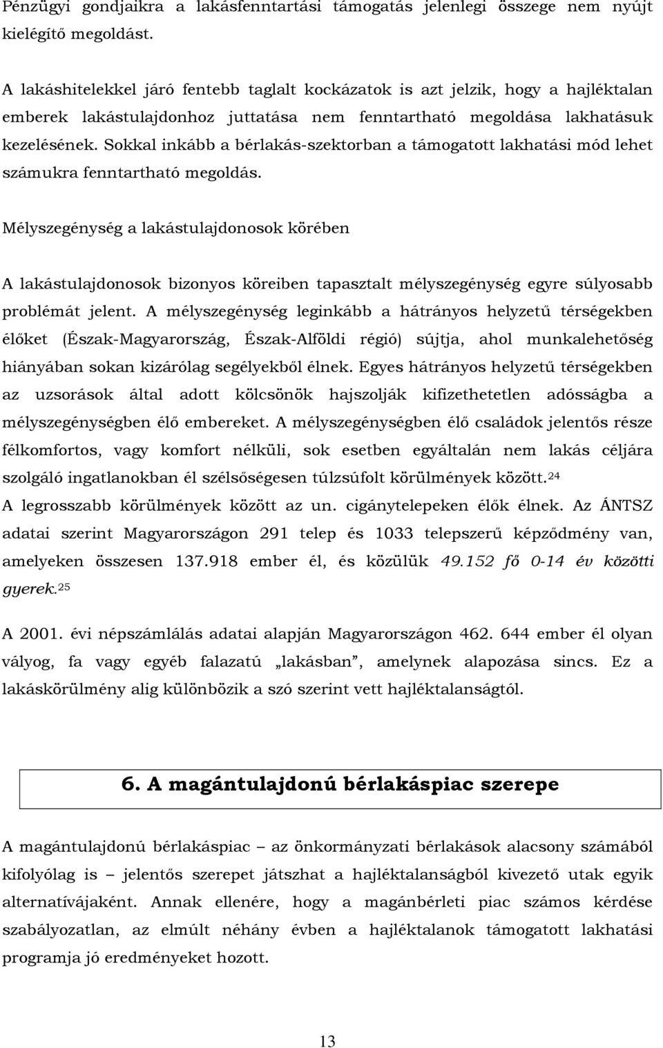 Sokkal inkább a bérlakás-szektorban a támogatott lakhatási mód lehet számukra fenntartható megoldás.