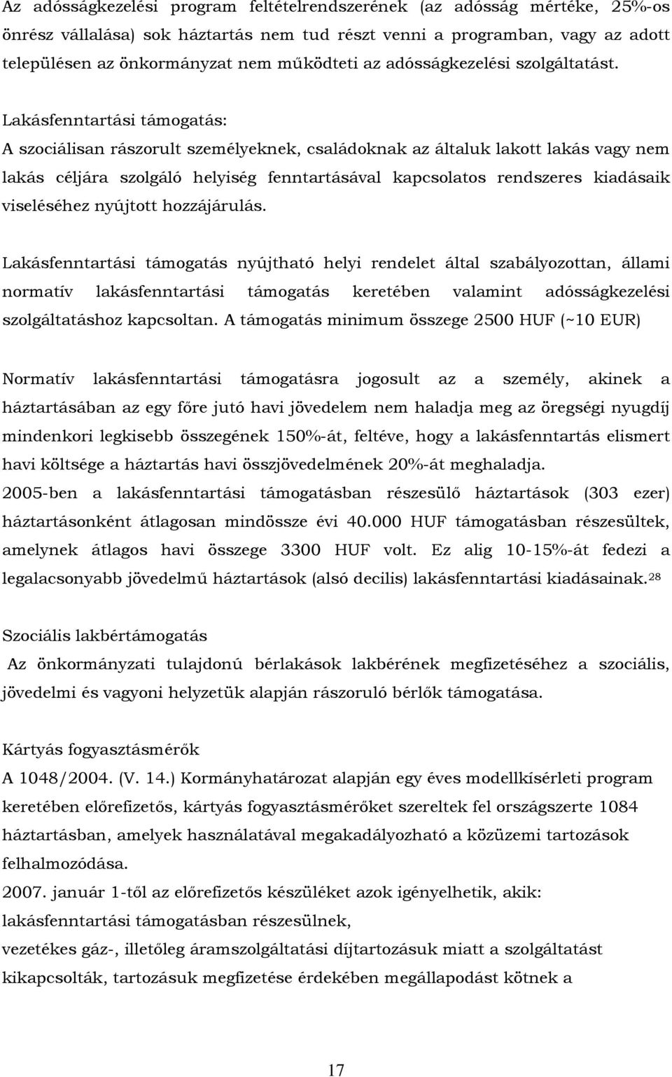 Lakásfenntartási támogatás: A szociálisan rászorult személyeknek, családoknak az általuk lakott lakás vagy nem lakás céljára szolgáló helyiség fenntartásával kapcsolatos rendszeres kiadásaik