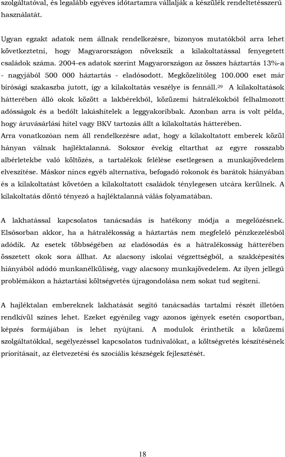 2004-es adatok szerint Magyarországon az összes háztartás 13%-a - nagyjából 500 000 háztartás - eladósodott. Megközelítőleg 100.