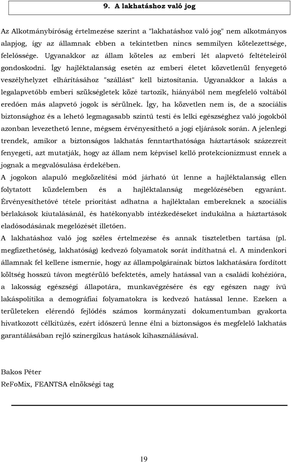 Így hajléktalanság esetén az emberi életet közvetlenül fenyegető veszélyhelyzet elhárításához "szállást" kell biztosítania.