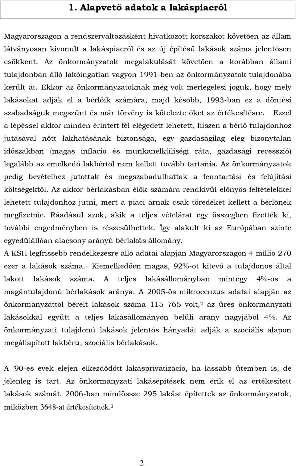 Ekkor az önkormányzatoknak még volt mérlegelési joguk, hogy mely lakásokat adják el a bérlőik számára, majd később, 1993-ban ez a döntési szabadságuk megszűnt és már törvény is kötelezte őket az