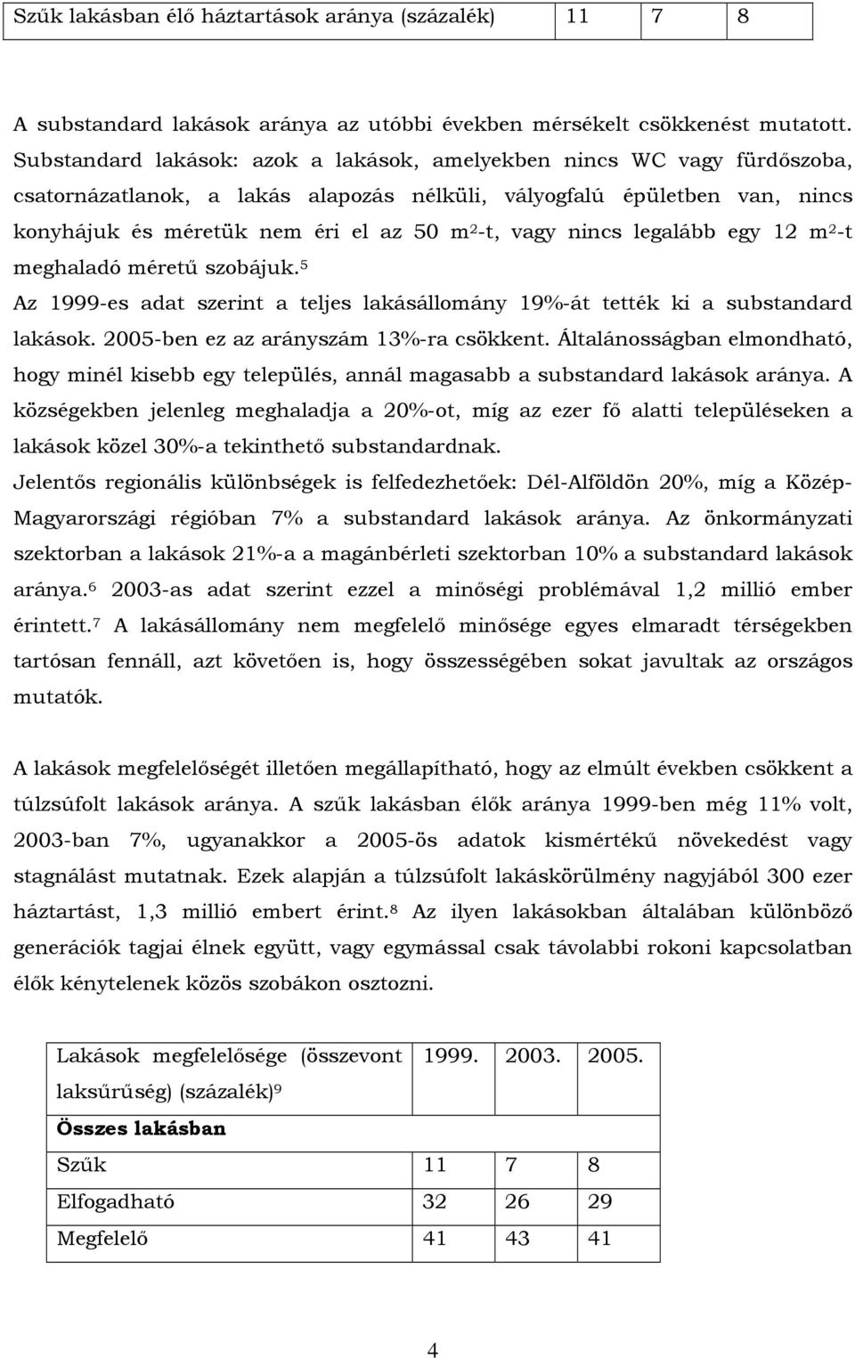 vagy nincs legalább egy 12 m 2 -t meghaladó méretű szobájuk. 5 Az 1999-es adat szerint a teljes lakásállomány 19%-át tették ki a substandard lakások. 2005-ben ez az arányszám 13%-ra csökkent.