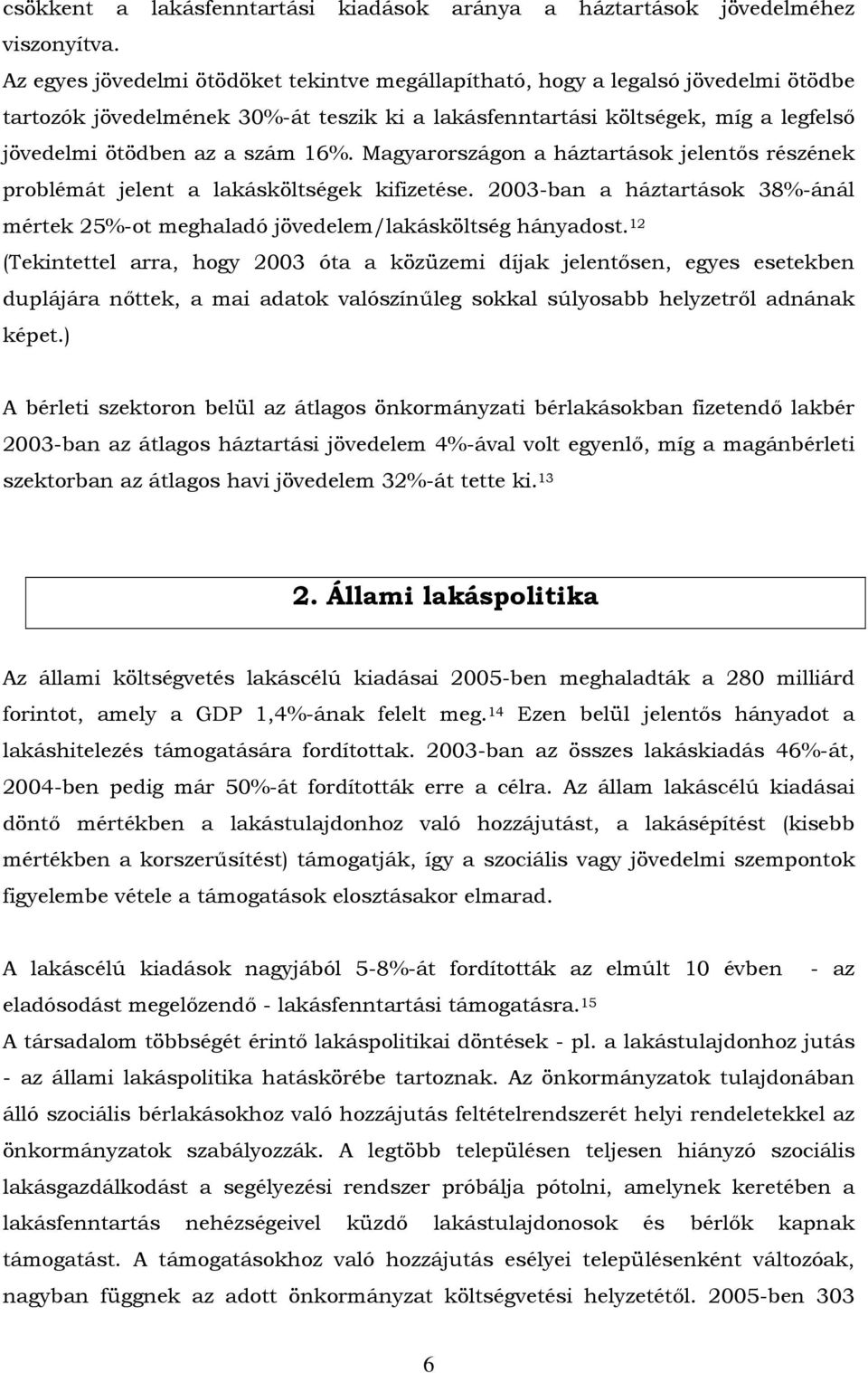 16%. Magyarországon a háztartások jelentős részének problémát jelent a lakásköltségek kifizetése. 2003-ban a háztartások 38%-ánál mértek 25%-ot meghaladó jövedelem/lakásköltség hányadost.