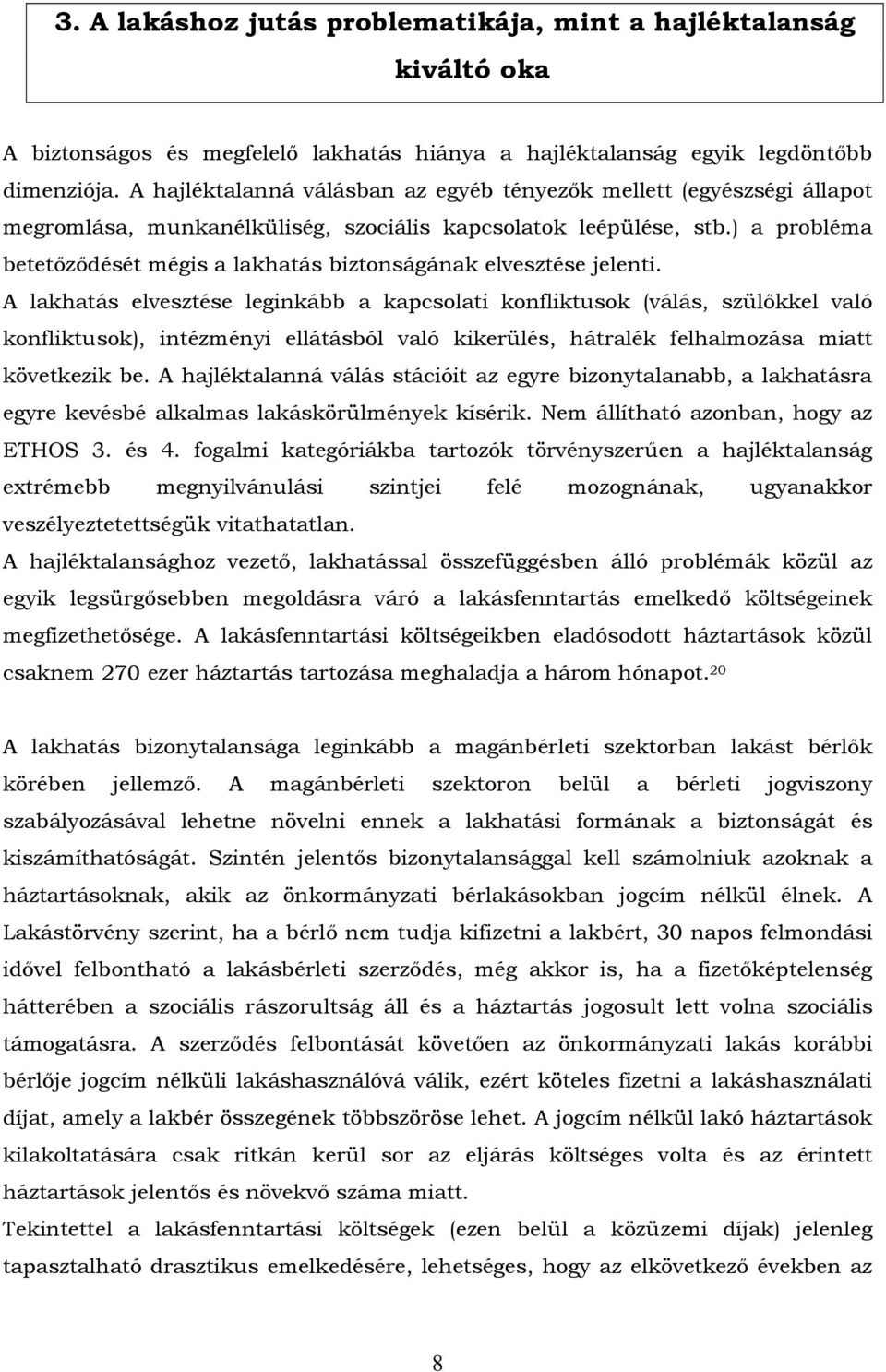 ) a probléma betetőződését mégis a lakhatás biztonságának elvesztése jelenti.
