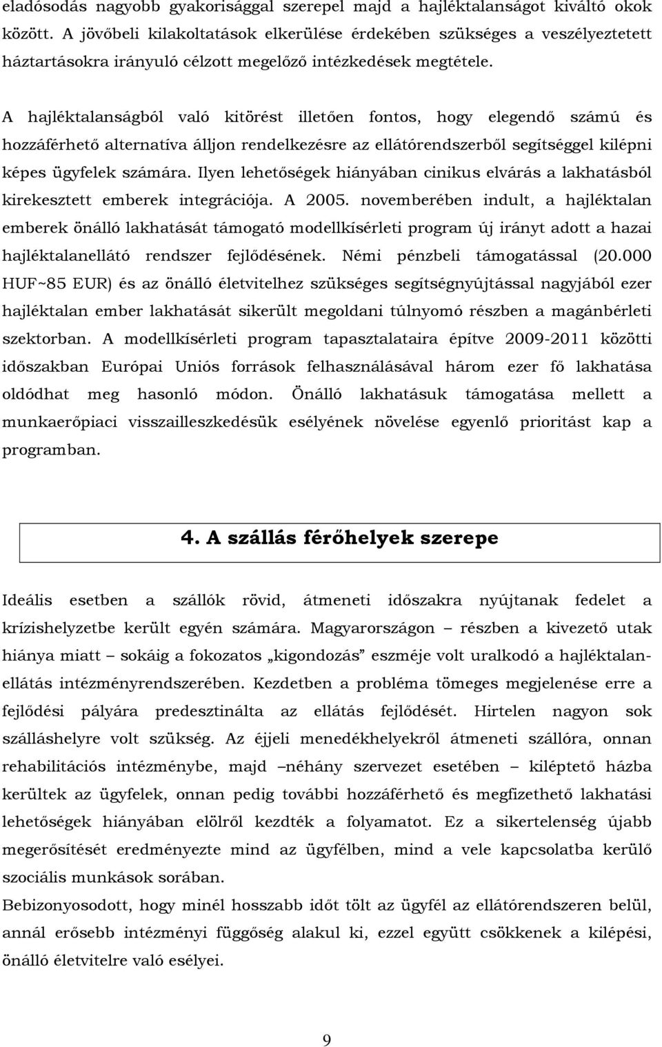 A hajléktalanságból való kitörést illetően fontos, hogy elegendő számú és hozzáférhető alternatíva álljon rendelkezésre az ellátórendszerből segítséggel kilépni képes ügyfelek számára.