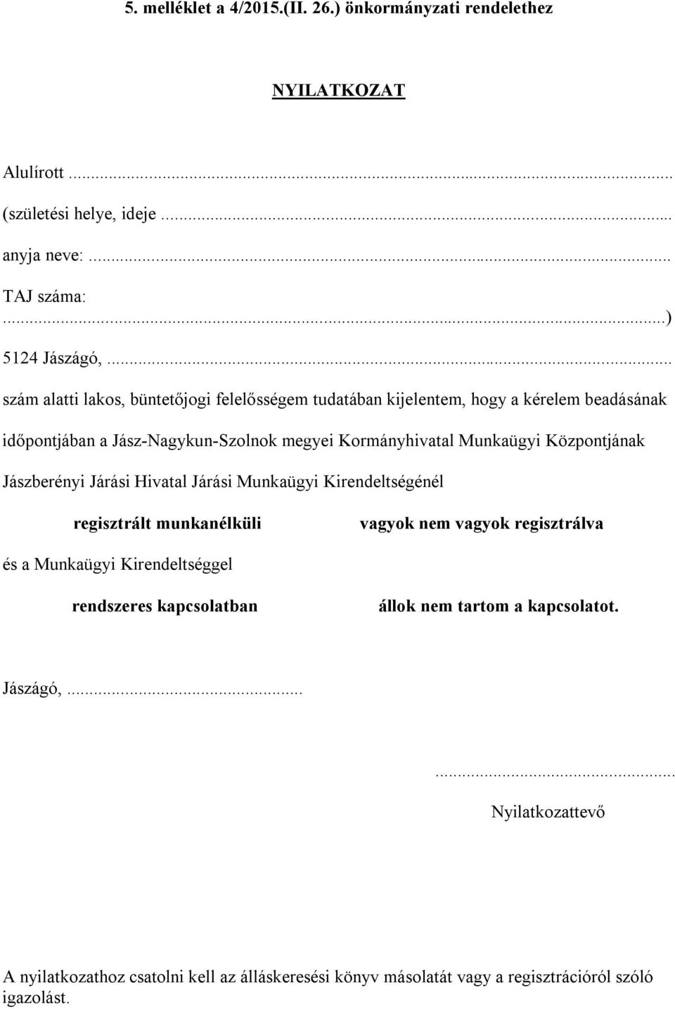 Központjának Jászberényi Járási Hivatal Járási Munkaügyi Kirendeltségénél regisztrált munkanélküli vagyok nem vagyok regisztrálva és a Munkaügyi Kirendeltséggel