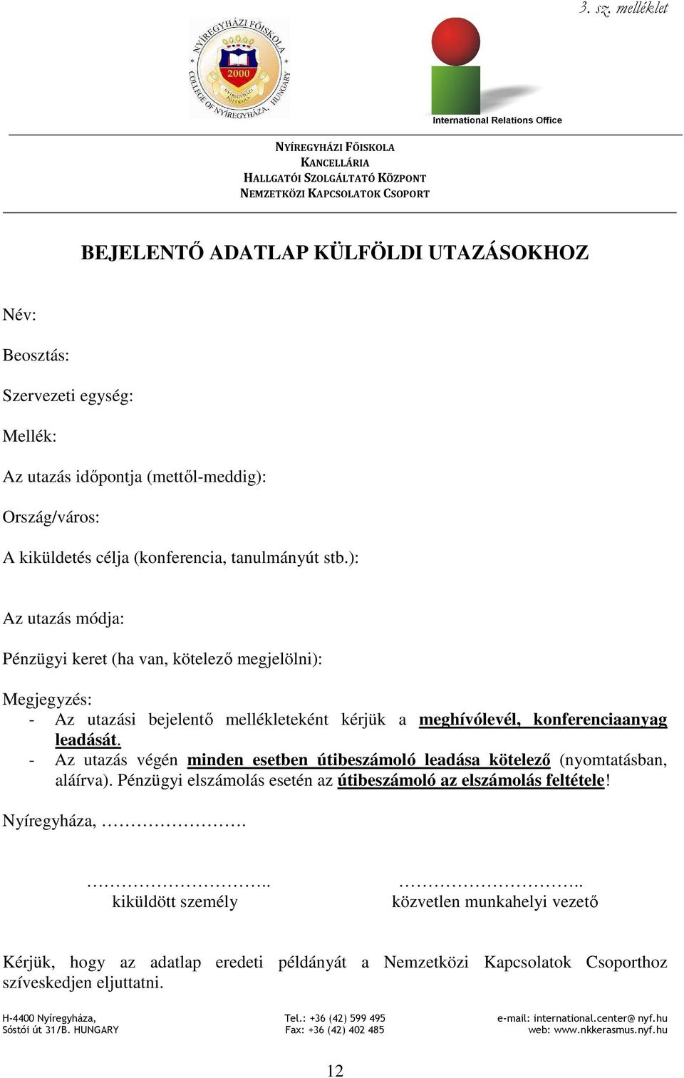 időpontja (mettől-meddig): Ország/város: A kiküldetés célja (konferencia, tanulmányút stb.