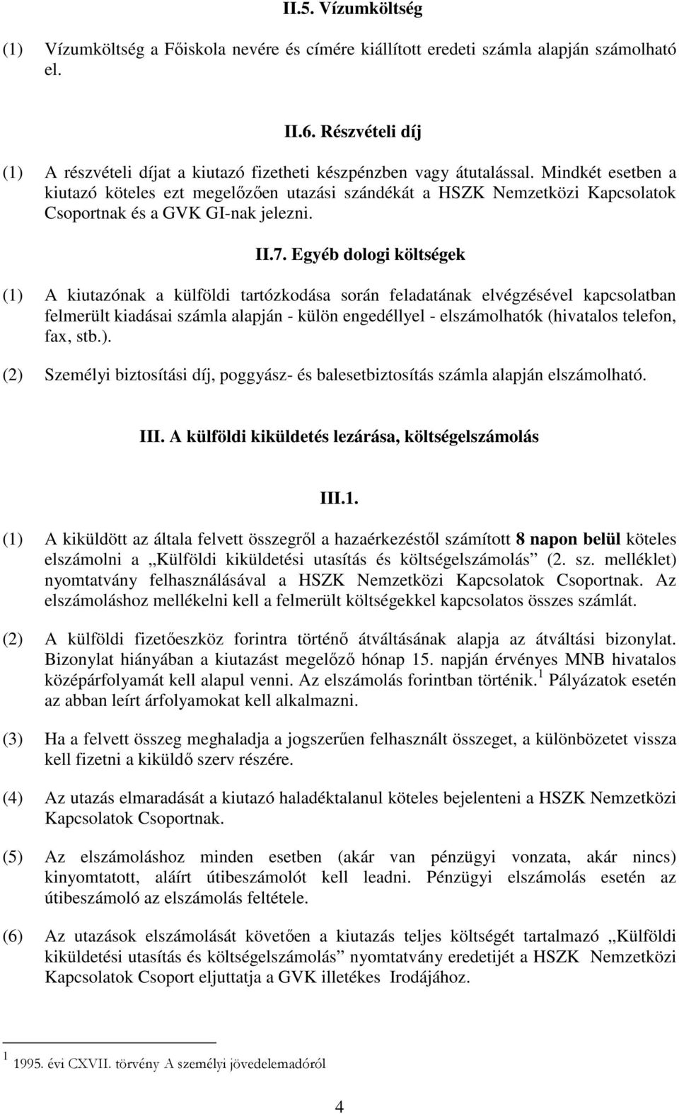 Mindkét esetben a kiutazó köteles ezt megelőzően utazási szándékát a HSZK Nemzetközi Kapcsolatok Csoportnak és a GVK GI-nak jelezni. II.7.