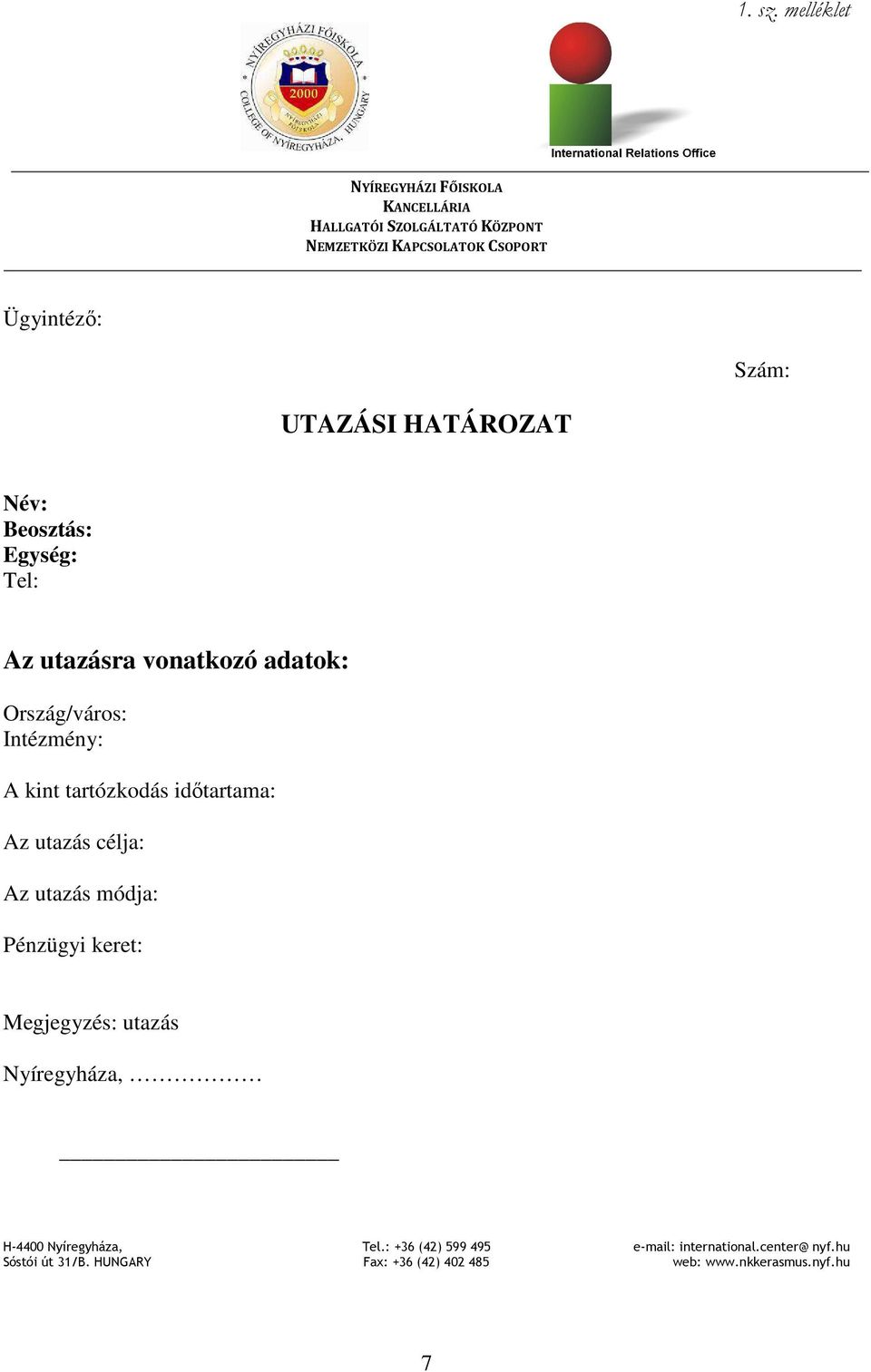 UTAZÁSI HATÁROZAT Név: Beosztás: Egység: Tel: Az utazásra vonatkozó adatok: Ország/város: Intézmény: A kint tartózkodás