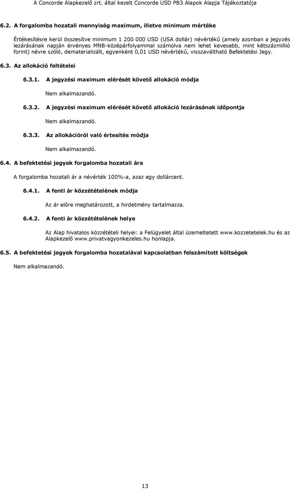 Az allokáció feltételei 6.3.1. A jegyzési maximum elérését követő allokáció módja 6.3.2. A jegyzési maximum elérését követő allokáció lezárásának időpontja 6.3.3. Az allokációról való értesítés módja 6.
