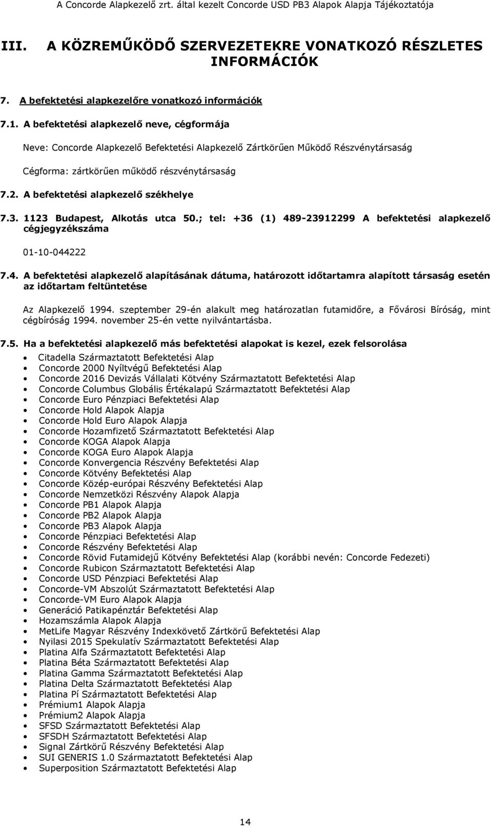 A befektetési alapkezelő székhelye 7.3. 1123 Budapest, Alkotás utca 50.; tel: +36 (1) 48