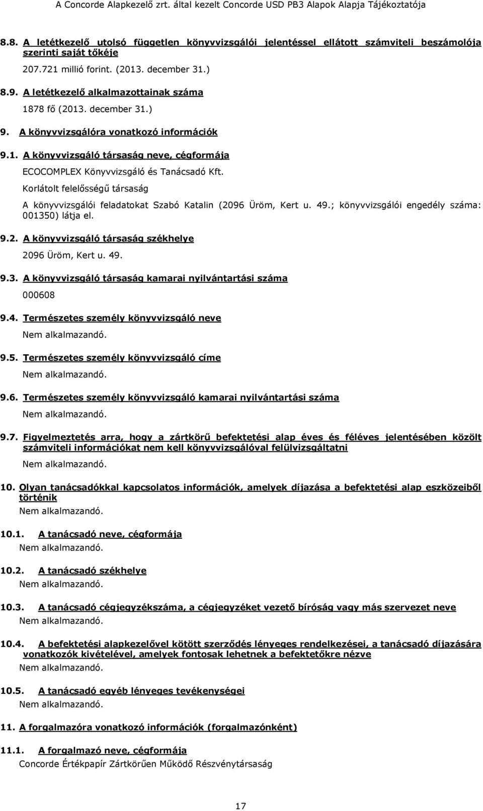 Korlátolt felelősségű társaság A könyvvizsgálói feladatokat Szabó Katalin (2096 Üröm, Kert u. 49.; könyvvizsgálói engedély száma: 001350) látja el. 9.2. A könyvvizsgáló társaság székhelye 2096 Üröm, Kert u.