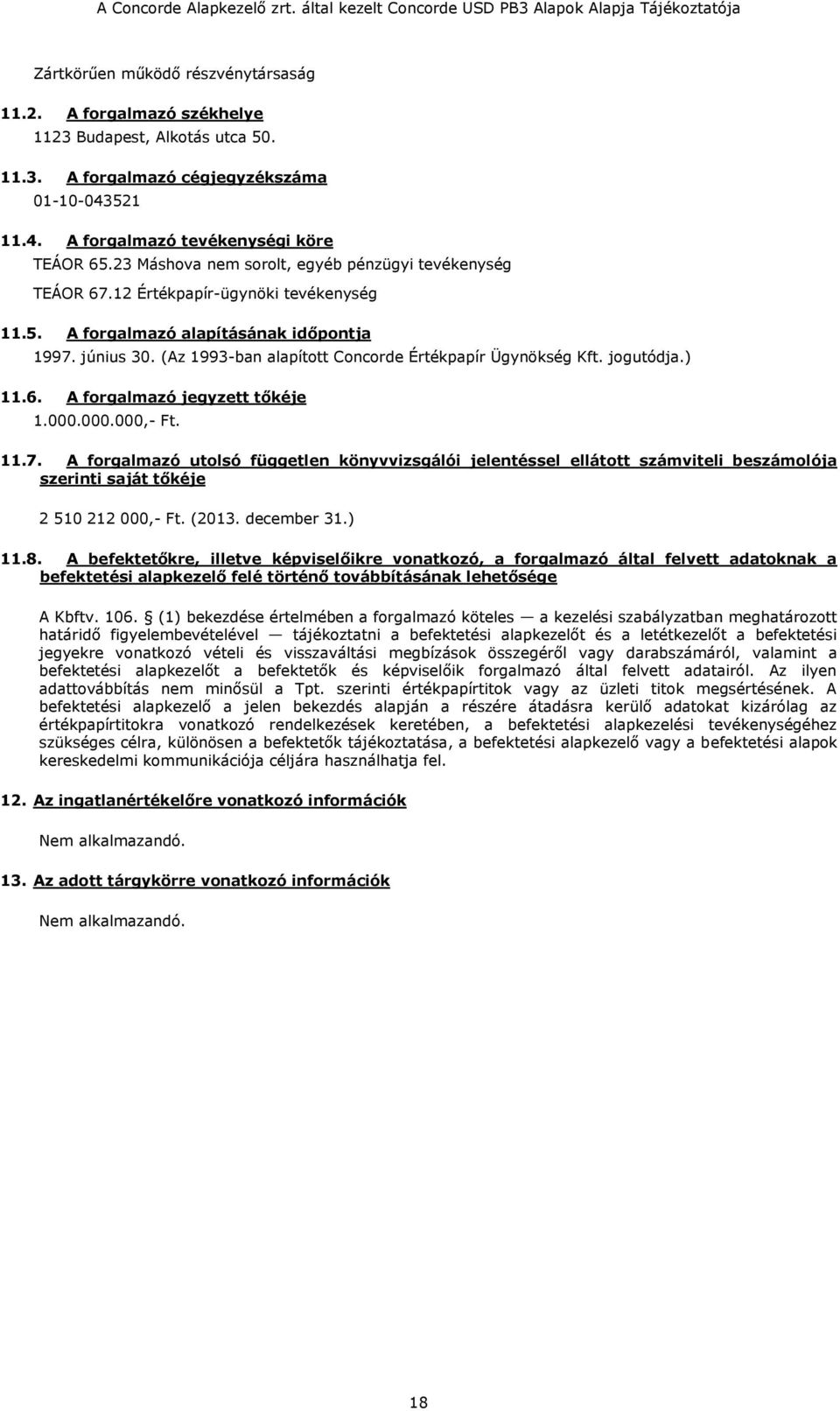 (Az 1993-ban alapított Concorde Értékpapír Ügynökség Kft. jogutódja.) 11.6. A forgalmazó jegyzett tőkéje 1.000.000.000,- Ft. 11.7.