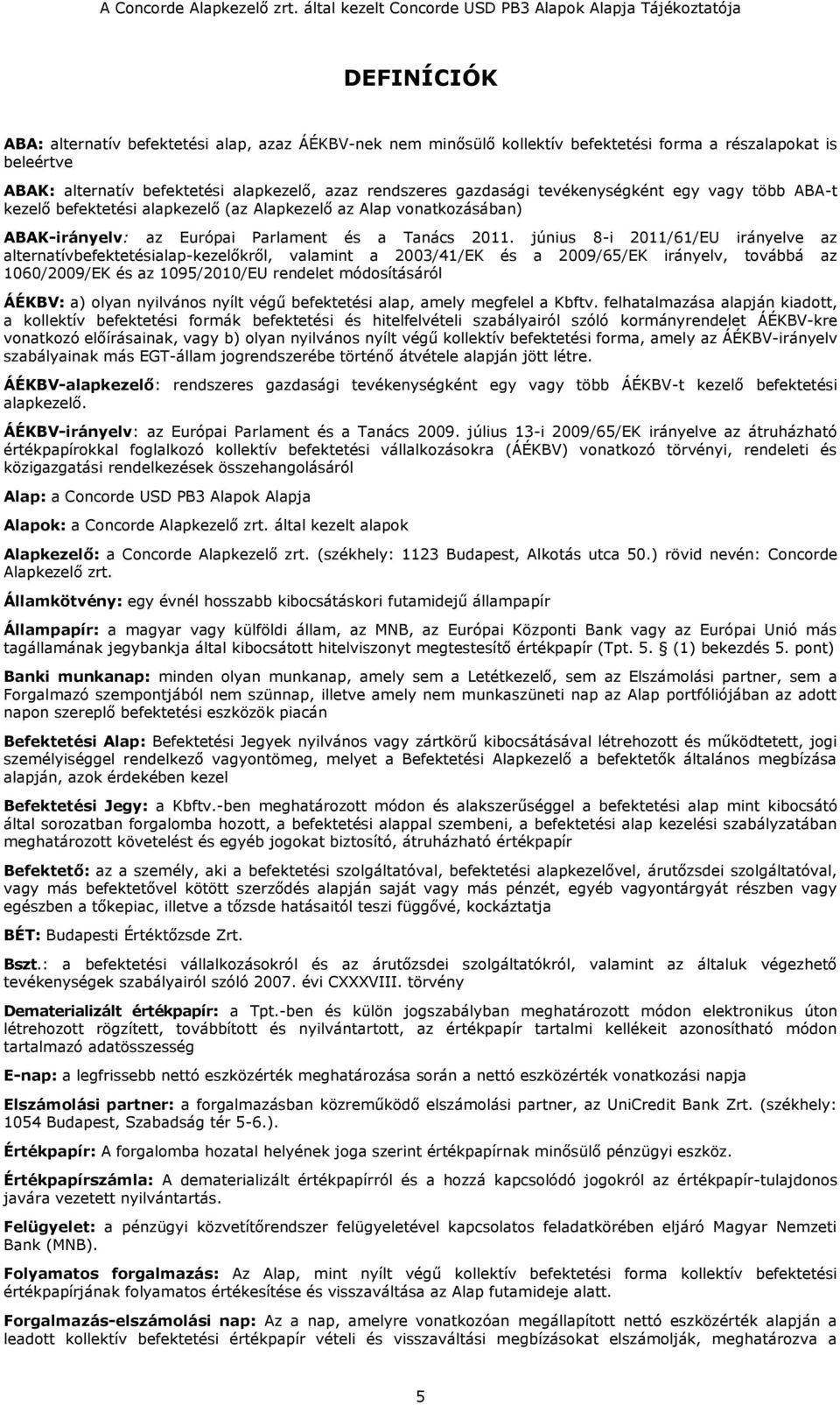 június 8-i 2011/61/EU irányelve az alternatívbefektetésialap-kezelőkről, valamint a 2003/41/EK és a 2009/65/EK irányelv, továbbá az 1060/2009/EK és az 1095/2010/EU rendelet módosításáról ÁÉKBV: a)