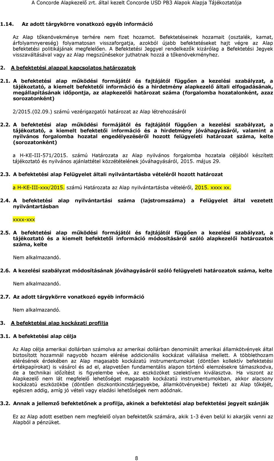 A Befektetési Jeggyel rendelkezők kizárólag a Befektetési Jegyek visszaváltásával vagy az Alap megszűnésekor juthatnak hozzá a tőkenövekményhez. 2. A befektetési alappal kapcsolatos határozatok 2.1.