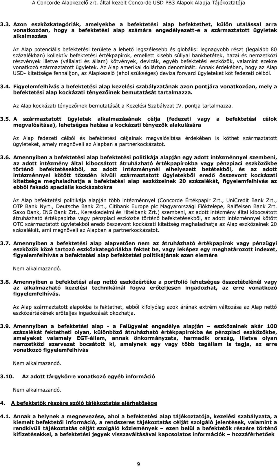 nemzetközi részvények illetve (vállalati és állam) kötvények, devizák, egyéb befektetési eszközök, valamint ezekre vonatkozó származtatott ügyletek. Az Alap amerikai dollárban denominált.