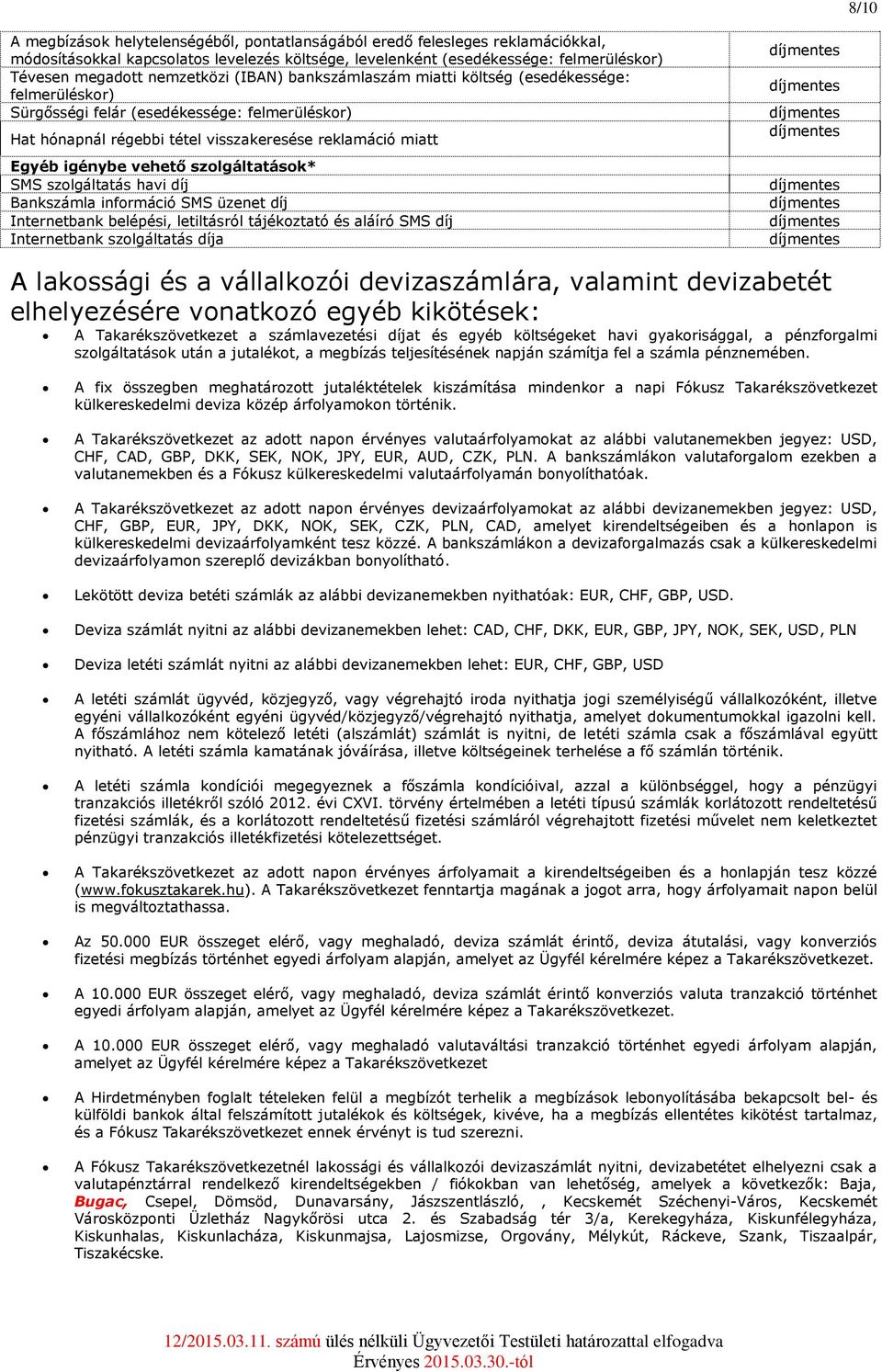 információ SMS üzenet díj Internetbank belépési, letiltásról tájékoztató és aláíró SMS díj Internetbank szolgáltatás díja A lakossági és a vállalkozói devizaszámlára, valamint devizabetét