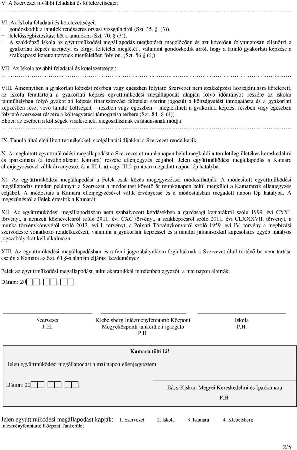 arról, hogy a tanuló gyakorlati képzése a szakképzési kerettantervnek megfelelően folyjon. (Szt. 56. (6)). VII. Az további feladatai és kötelezettségei: VIII.